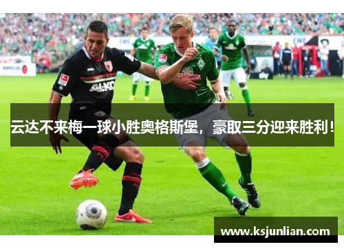 云达不来梅一球小胜奥格斯堡,豪取三分迎来胜利!